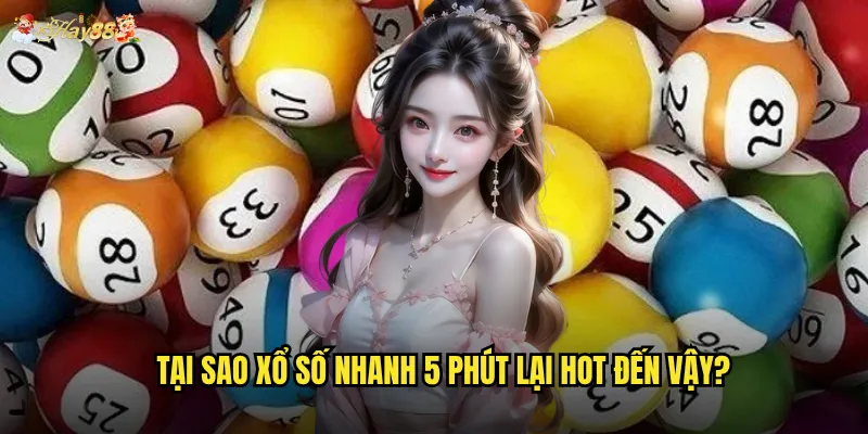 Tại sao Xổ Số Nhanh 5 Phút lại hot đến vậy?
