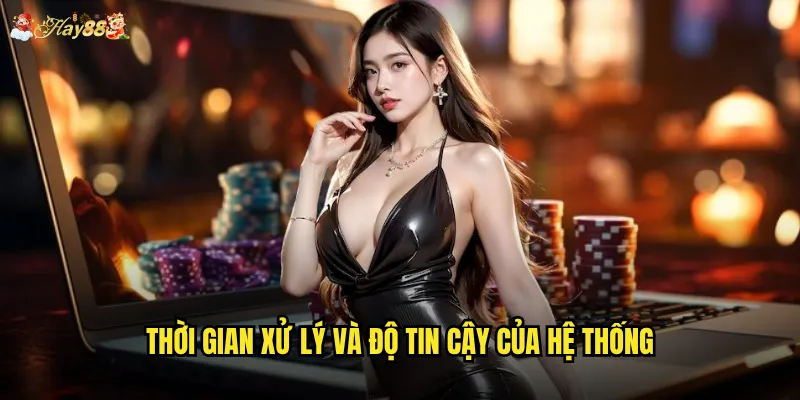 Thời gian xử lý và độ tin cậy của hệ thống