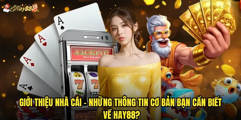 Giới thiệu nhà cái hay88 có gì đặc biệt thu hút người chơi? 1 Giới thiệu nhà cái - Những thông tin cơ bản bạn cần biết về Hay88?