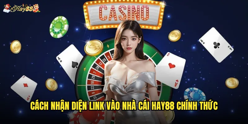 Cách nhận diện link vào nhà cái Hay88 chính thức