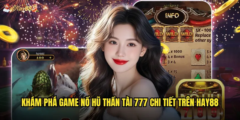 Nổ Hũ Thần Tài 777 hay88 có phải là cỗ máy in tiền? 2 Khám phá game Nổ Hũ Thần Tài 777 chi tiết trên hay88