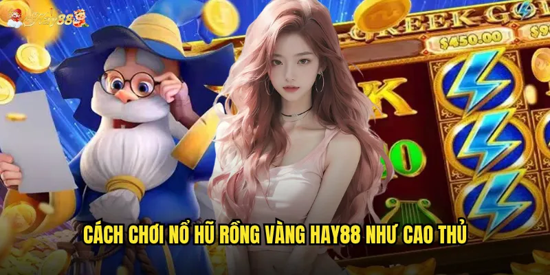 Cách chơi Nổ Hũ Rồng Vàng hay88 như cao thủ
