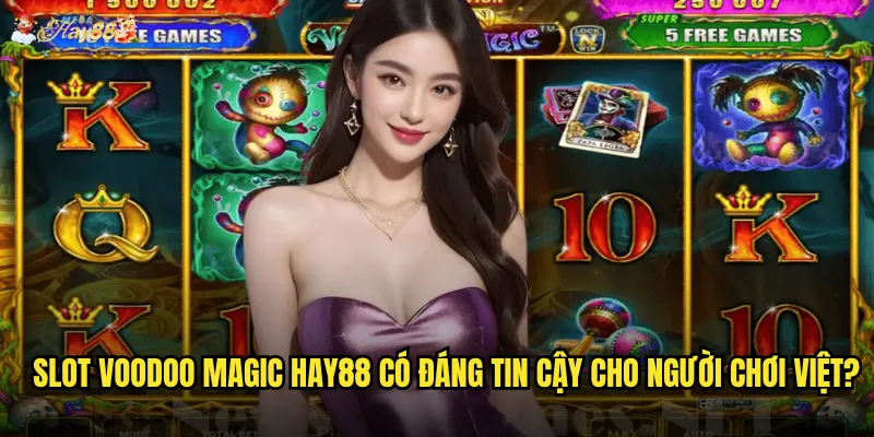 Slot Voodoo Magic hay88 có đáng tin cậy cho người chơi Việt?