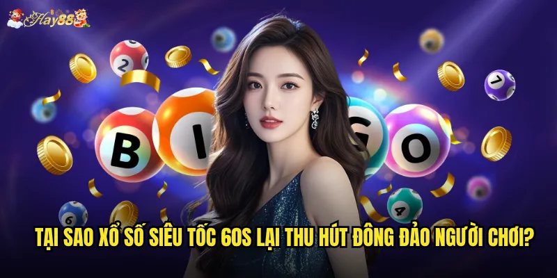 Xổ Số Siêu Tốc 60s hay88 có xứng đáng với độ hot hiện tại? 2 Tại sao Xổ Số Siêu Tốc 60s lại thu hút đông đảo người chơi?