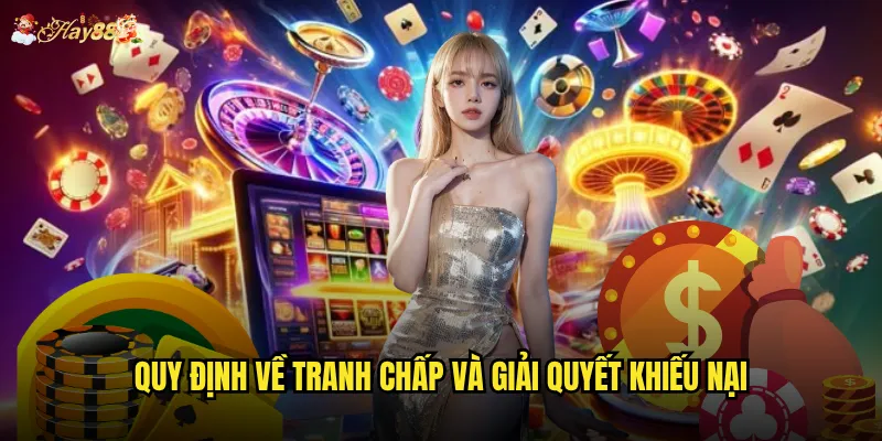 Điều khoản sử dụng Hay88 có những quy định gì cần lưu ý? 2 Quy định về tranh chấp và giải quyết khiếu nại